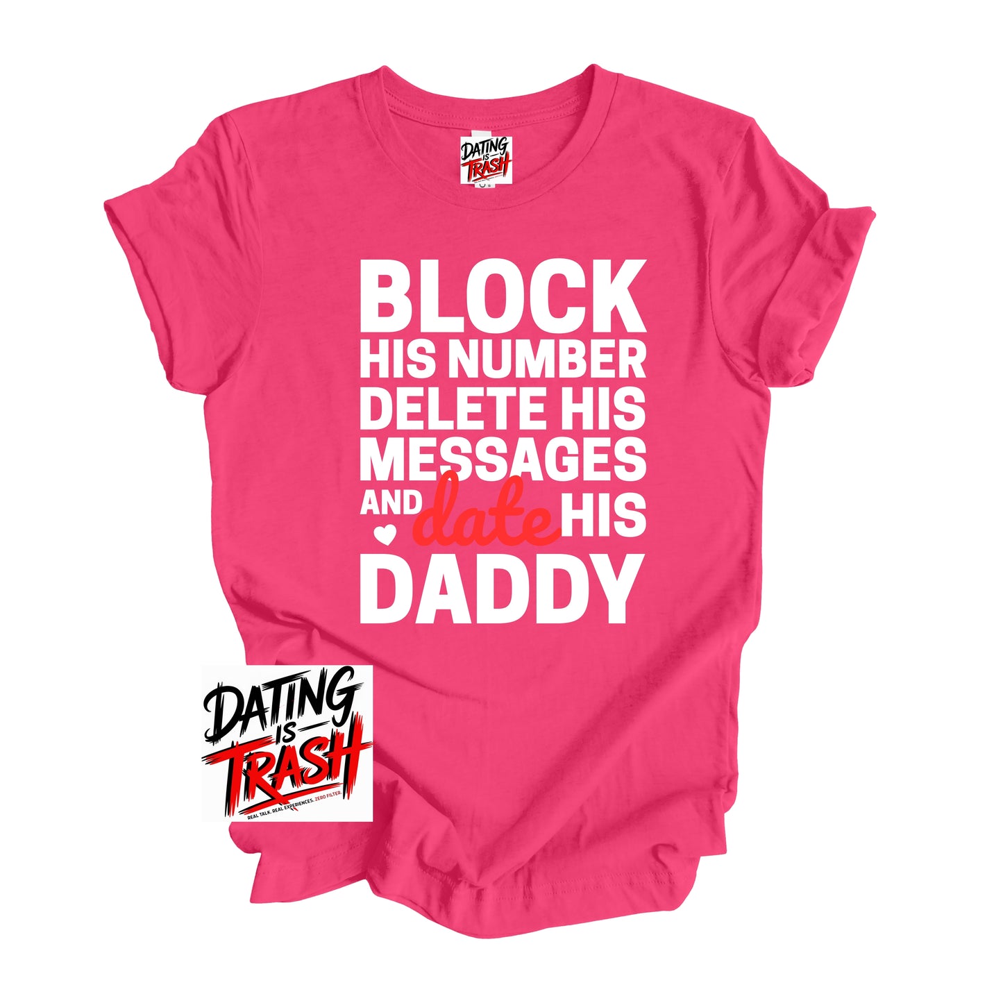Block His Number. Delete His Messages and Date His Daddy T-shirt