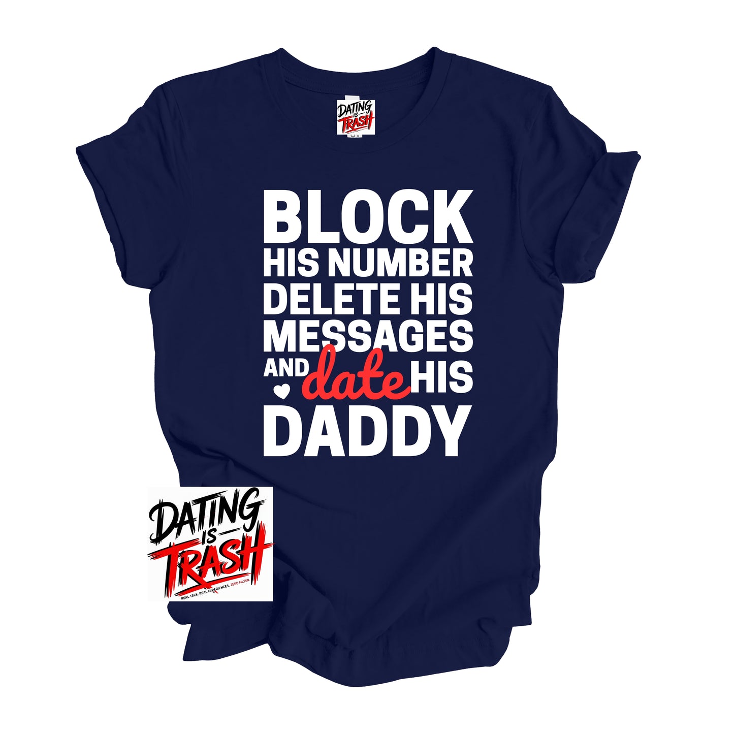 Block His Number. Delete His Messages and Date His Daddy T-shirt