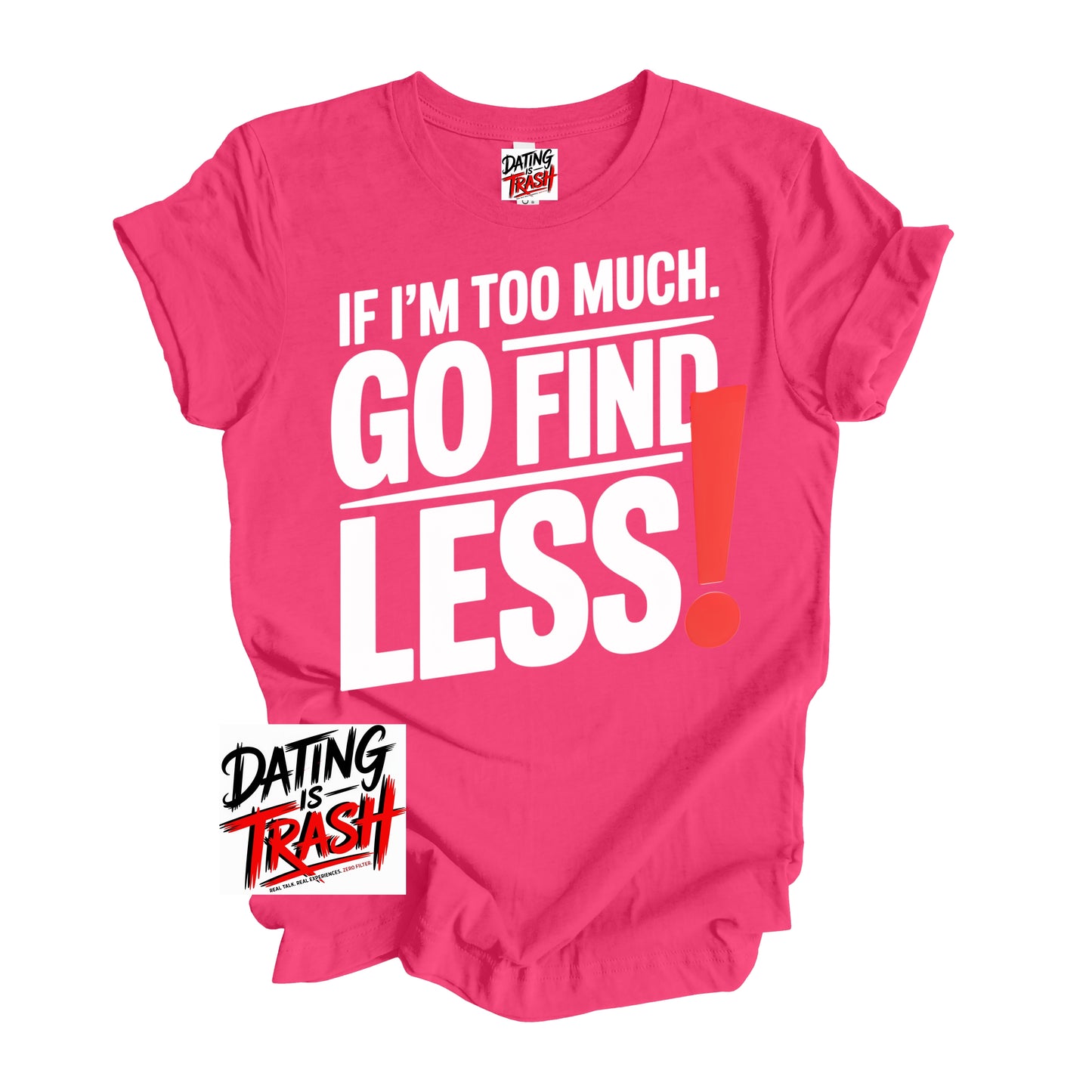 If I’m Too Much, Go Find Less T-Shirt