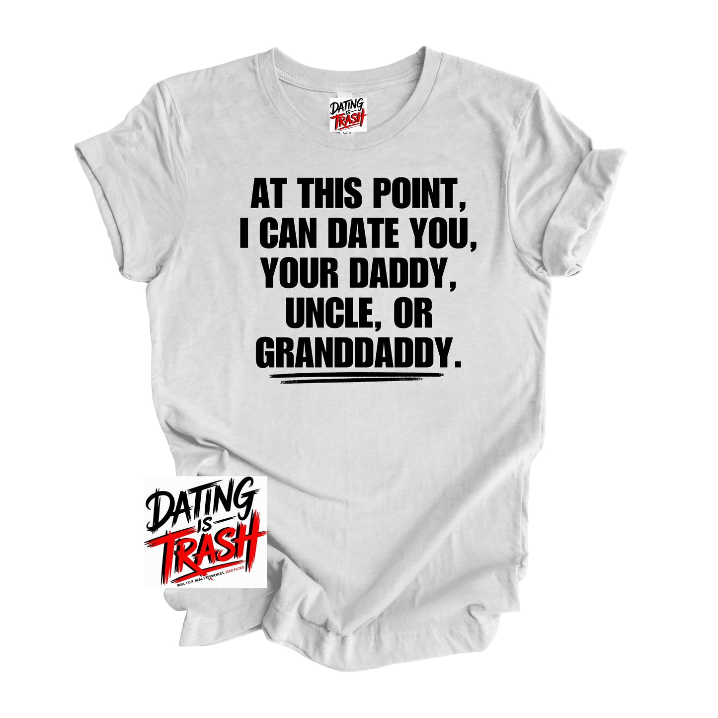 At This Point I Can Date You Your Daddy Granddaddy Or Uncle T-Shirt