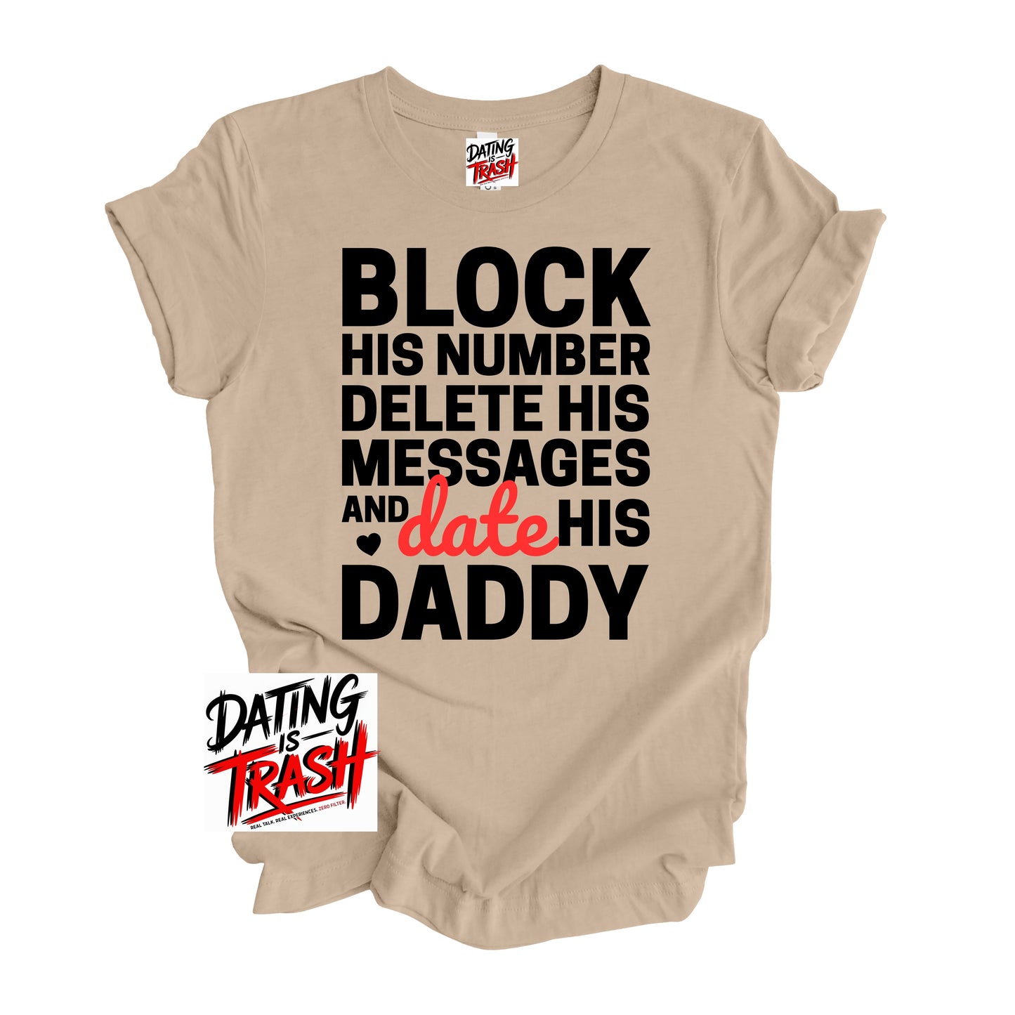 Block His Number. Delete His Messages and Date His Daddy T-shirt
