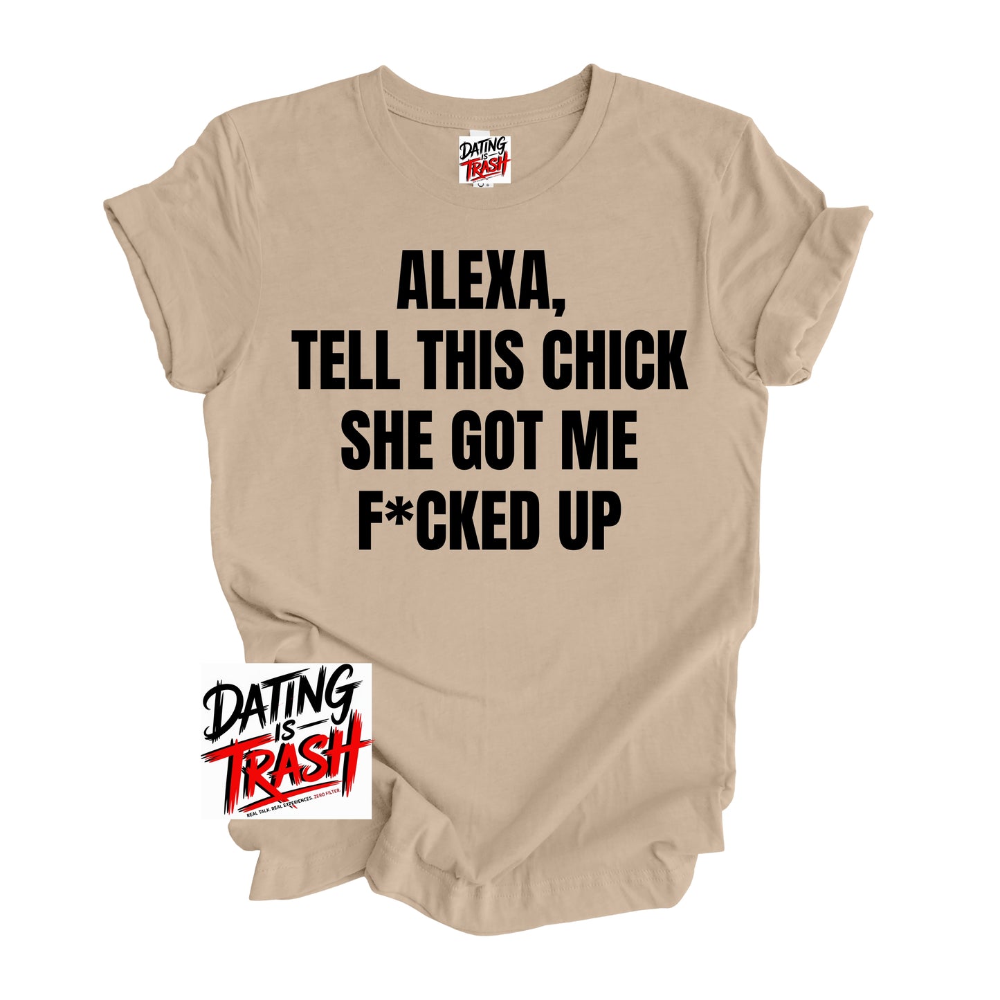 Alexa Tell This Chick She Got Me F*cked Up T-Shirt