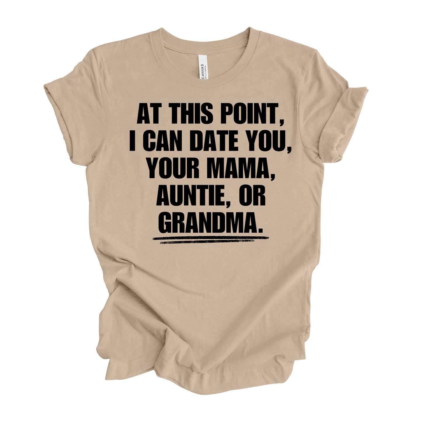 At This Point I Can Date You, Your Mama, Auntie Or Grandma Men’s T-Shirt
