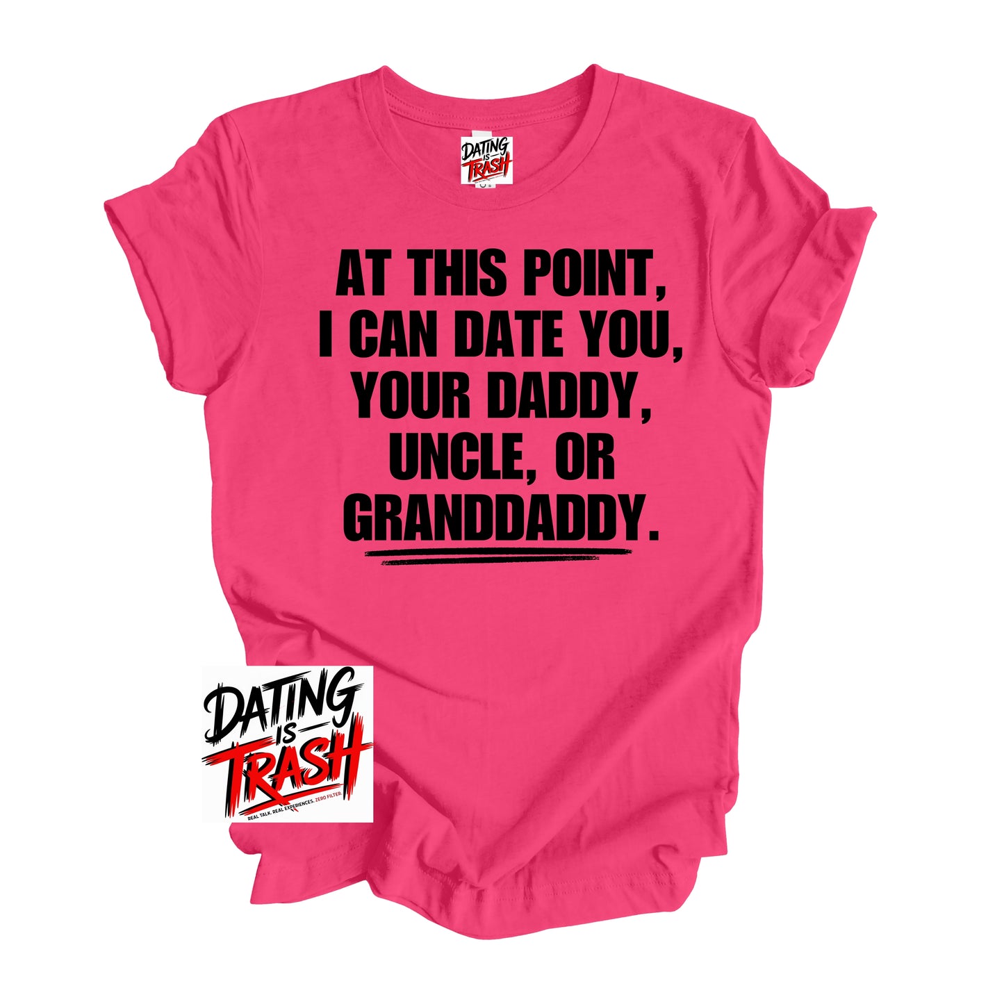 At This Point I Can Date You Your Daddy Granddaddy Or Uncle T-Shirt