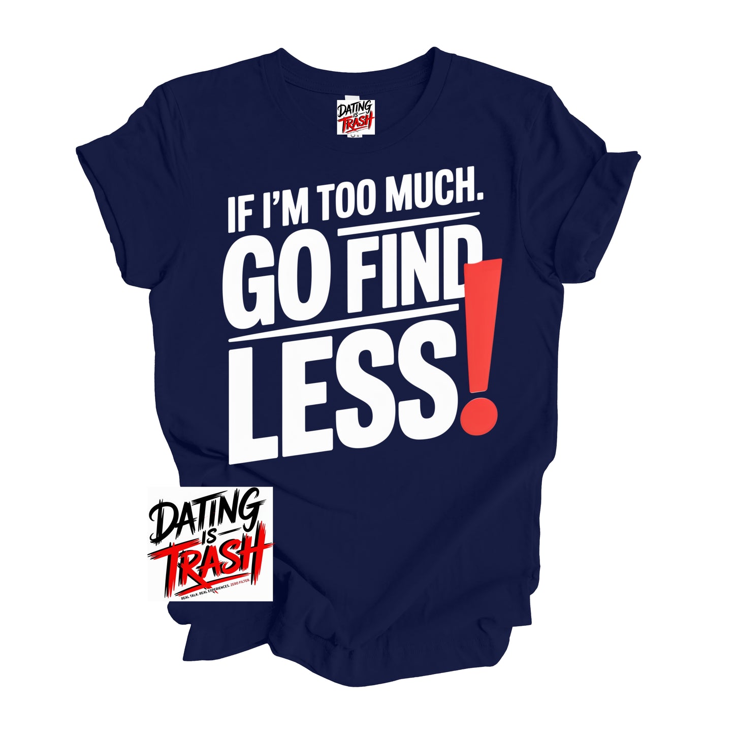 If I’m Too Much, Go Find Less T-Shirt