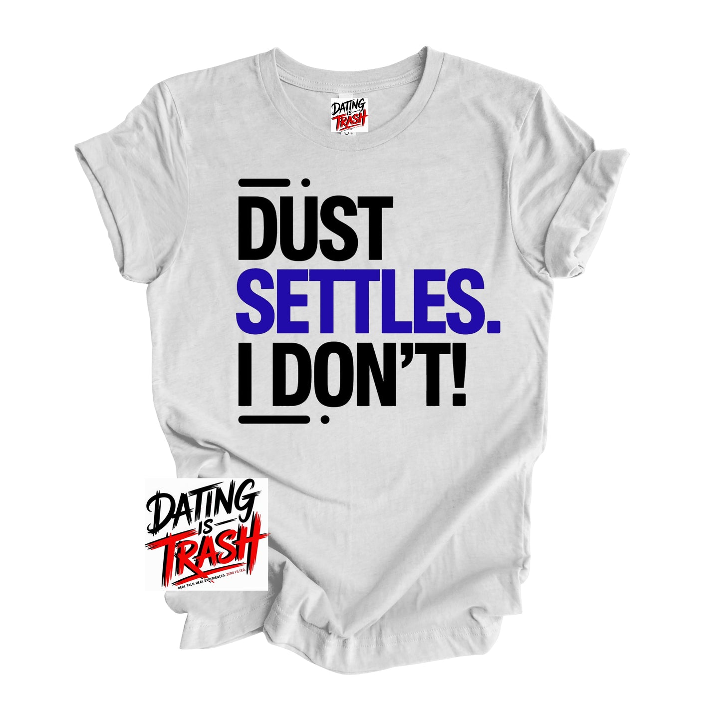 White t-shirt with 'Dust Settles, I Don't!' text and 'Dating is Trash' logo on a white background